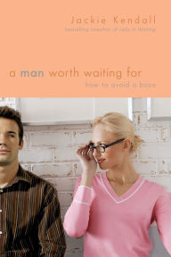 Title: A Man Worth Waiting For: How to Avoid a Bozo, Author: Jackie Kendall