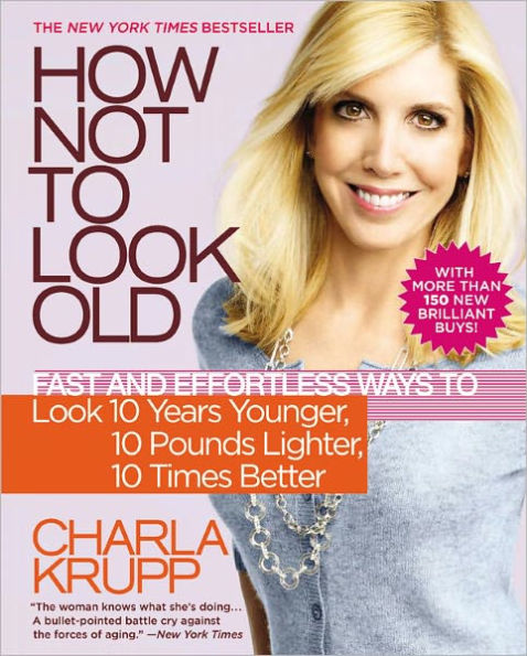 How Not to Look Old: Fast and Effortless Ways to Look 10 Years Younger, 10 Pounds Lighter, 10 Times Better