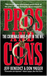 Title: Pros and Cons: The Criminals Who Play in the NFL, Author: Jeff Benedict