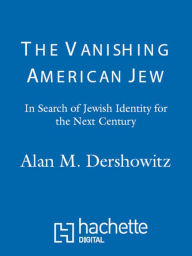 Title: The Vanishing American Jew: In Search of Jewish Identity for the Next Century, Author: Alan M. Dershowitz