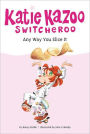 Any Way You Slice It (Katie Kazoo, Switcheroo Series #9)