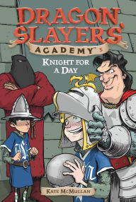 Title: Knight for a Day (Dragon Slayers' Academy Series #5), Author: Kate McMullan