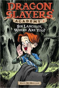 Title: Sir Lancelot, Where Are You? (Dragon Slayers' Academy Series #6), Author: Kate McMullan