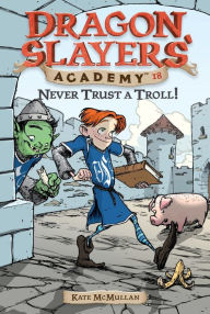 Title: Never Trust a Troll! (Dragon Slayers' Academy Series #18), Author: Kate McMullan