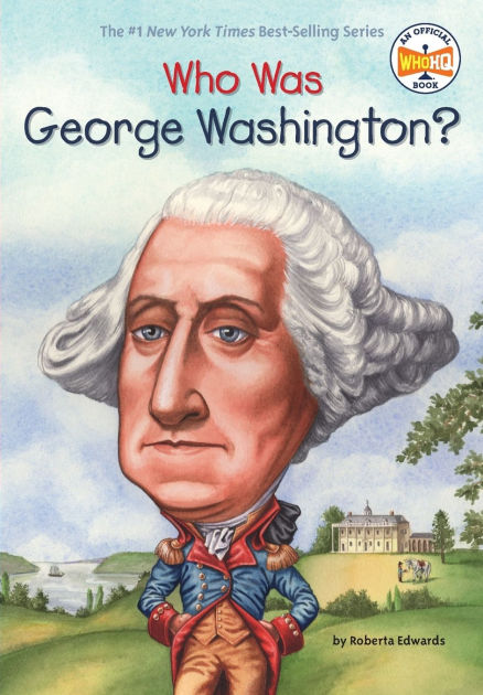 Who Was George Washington? by Roberta Edwards, Who HQ, True Kelley ...