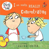 Title: I Am Really, Really Concentrating (Charlie and Lola Series), Author: Lauren Child
