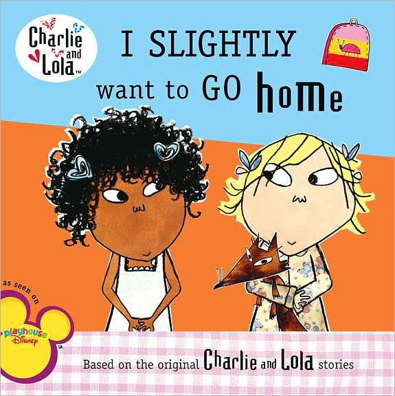 I Slightly Want to Go Home (Charlie and Lola Series)