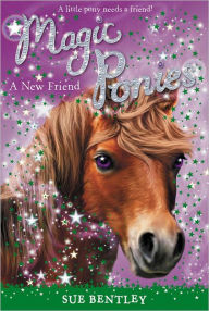 Title: A New Friend (Magic Ponies Series #1), Author: Sue Bentley