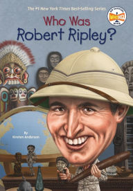 Title: Who Was Robert Ripley?, Author: Kirsten Anderson