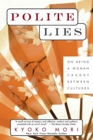 Title: Polite Lies: On Being a Woman Caught Between Cultures, Author: Kyoko Mori