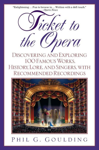 Ticket to the Opera: Discovering and Exploring 100 Famous Works, History, Lore, and Singers, with Recommended Recordings