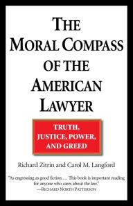 Title: The Moral Compass of the American Lawyer: Truth, Justice, Power, and Greed, Author: Richard A. Zitrin