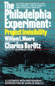 Title: The Philadelphia Experiment: Project Invisibility: The Startling Account of a Ship that Vanished-and Returned to Damn Those Who Knew Why..., Author: William Moore