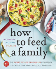 Title: How to Feed a Family: The Sweet Potato Chronicles Cookbook, Author: Laura Keogh