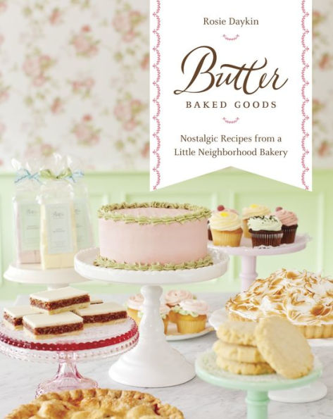 Butter Baked Goods: Nostalgic Recipes From a Little Neighborhood Bakery: A Baking Book