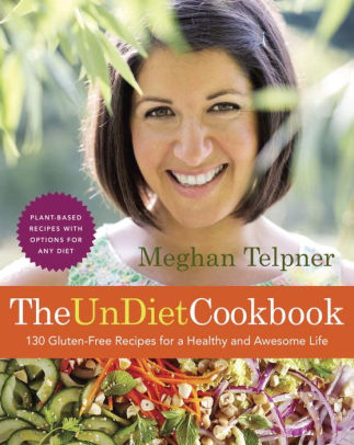 The UnDiet Cookbook: 130 Gluten-Free Recipes for a Healthy and Awesome Life: Plant-Based Meals with Options for Any Diet: A Cookbook