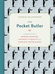 Title: The Pocket Butler: A Compact Guide to Modern Manners, Business Etiquette and Everyday Entertaining, Author: Charles MacPherson