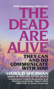 Title: The Dead Are Alive: They Can and Do Communicate With You, Author: Harold Sherman