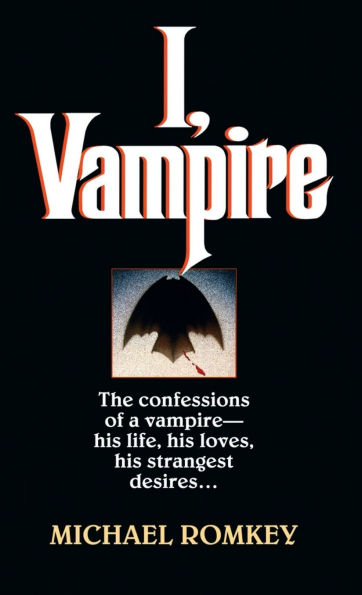 I, Vampire: The Confessions of a Vampire - His Life, Loves, Strangest Desires ...