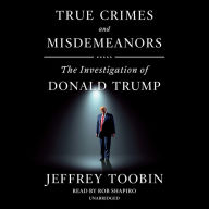 Title: True Crimes and Misdemeanors: The Investigation of Donald Trump, Author: Jeffrey Toobin