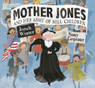 Title: Mother Jones and Her Army of Mill Children, Author: Jonah Winter