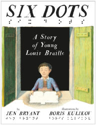 Title: Six Dots: A Story of Young Louis Braille, Author: Jen Bryant