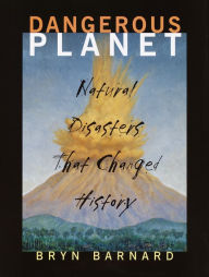 Title: Dangerous Planet: Natural Disasters That Changed History, Author: Bryn Barnard