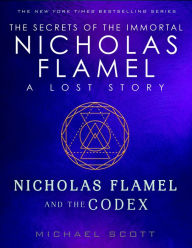 Title: Nicholas Flamel and the Codex: A Lost Story from the Secrets of the Immortal Nicholas Flamel, Author: Michael Scott