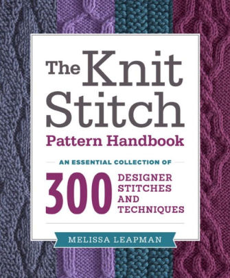 The Knit Stitch Pattern Handbook An Essential Collection Of 300 Designer Stitches And Techniques Paperback