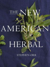 Title: The New American Herbal: An Herb Gardening Book, Author: Stephen Orr