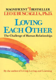 Title: Loving Each Other: The Challenge of Human Relationships, Author: Leo F. Buscaglia