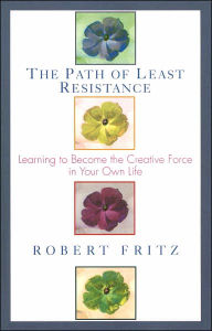 Title: The Path of Least Resistance: Learning to Become the Creative Force in Your Own Life, Author: Robert Fritz