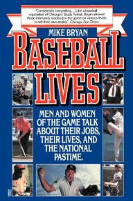 Title: Baseball Lives: Men and Women of the Game Talk about Their Jobs, Their Lives, and the National Pastime, Author: Mike Bryan