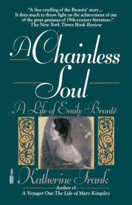Title: A Chainless Soul: A Life of Emily Bronte, Author: Katherine Frank