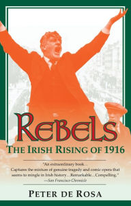 Title: Rebels: The Irish Rising of 1916, Author: Peter De Rosa