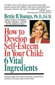 Title: How to Develop Self-Esteem in Your Child: 6 Vital Ingredients: 6 Vital Ingredients, Author: Bettie B. Youngs