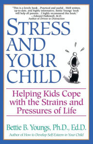 Title: Stress and Your Child: Helping Kids Cope with the Strains and Pressures of Life, Author: Bettie B. Youngs