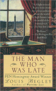 Title: The Man Who Was Late: A Novel, Author: Louis Begley