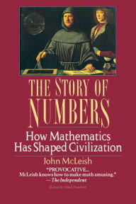Title: The Story of Numbers: How Mathematics Has Shaped Civilization, Author: John McLeish