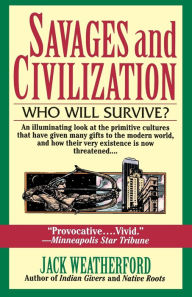 Title: Savages and Civilization; Who Will Survive?, Author: Jack Weatherford