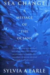 Sea Change A Message Of The Oceans By Sylvia A Earle