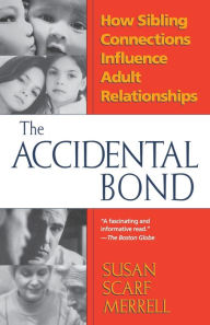 Title: Accidental Bond: How Sibling Connections Influence Adult Relationships, Author: Susan Scarf Merrell