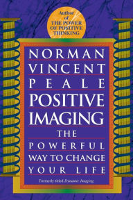 Title: Positive Imaging: The Powerful Way to Change Your Life, Author: Norman Vincent Peale