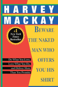 Title: Beware the Naked Man Who Offers You His Shirt: Do What You Love, Love What You Do, and Deliver More Than You Promise, Author: Harvey Mackay