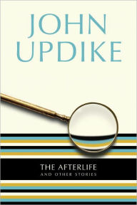 Title: The Afterlife and Other Stories, Author: John Updike