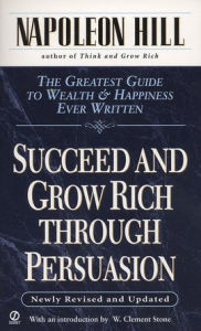 Title: Succeed and Grow Rich through Persuasion: Revised Edition, Author: Napoleon Hill