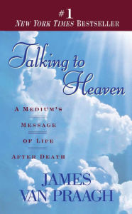 Title: Talking to Heaven: A Medium's Message of Life After Death, Author: James Van Praagh
