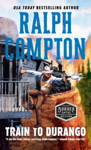 Title: Ralph Compton Train to Durango, Author: Ralph Compton