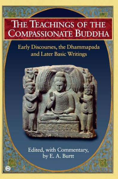 The Teachings of the Compassionate Buddha: Early Discourses, the Dhammapada and Later Basic Writings