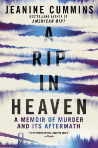 Title: A Rip in Heaven: A Memoir of Murder And Its Aftermath, Author: Jeanine Cummins